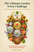 The Ultimate Garden Trivia Challenge From Beginner Sprout to Master Horticulturist: 120 Questions to Test Your Backyard Wisdom