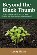 Beyond the Black Thumb: How to Master the Science of Seed Sowing and Stop Gardening by Guesswork