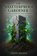 The Shatterproof Gardener: A Guide to Resilience, Roots, and Renewal