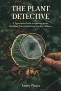 The Plant Detective  A Systematic Guide to Spotting Stress, Decoding Pests, and Solving Garden Failures
